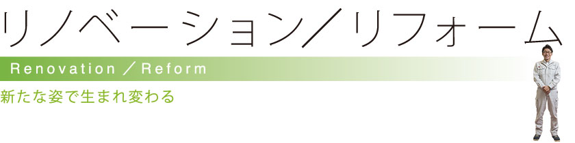 リノベーション／リフォーム 新たな姿で生まれ変わる